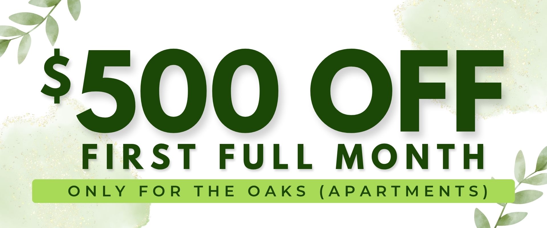 $500 off the first full month. only for the Oaks (apartments).