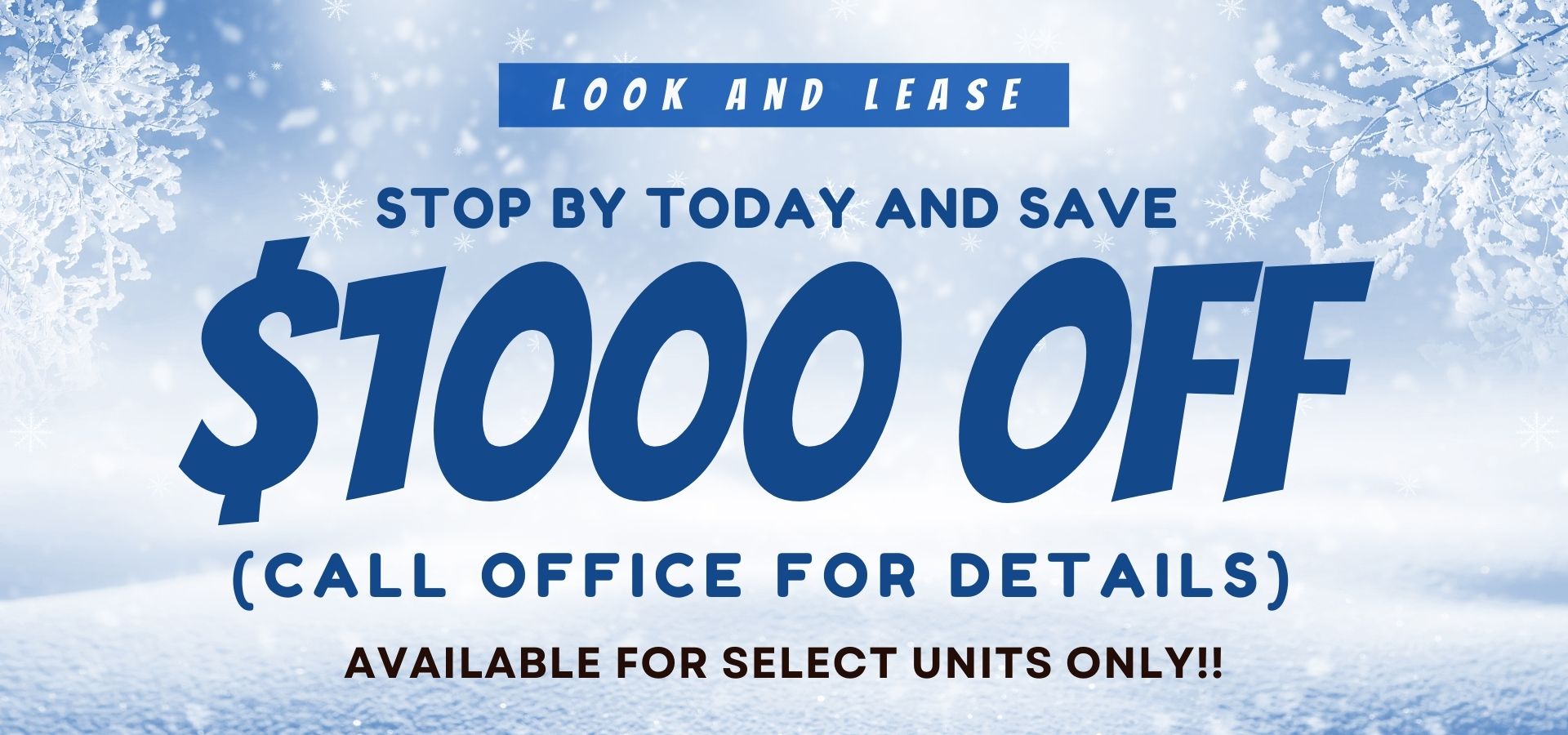 Look and Lease, Stop by today and save $1000 off (call office for details) available for select units only!!